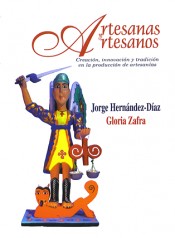 Portada de ARTESANAS Y ARTESANOS. Creaci�n, innovaci�n y tradici�n en la producci�n de artesanias