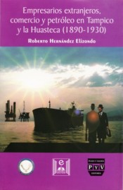 Portada de Empresarios extranjeros, comercio y petr�leo en Tampico y la Huasteca (1890-1930)