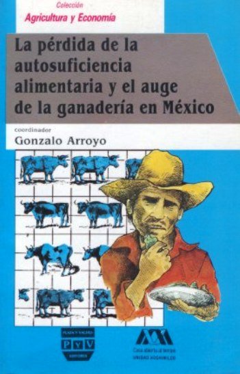 Portada LA PÉRDIDA DE LA AUTOSUFICIENCIA ALIMENTARIA Y EL AUGE DE LA GANADERÍA EN MÉXICO