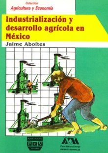 Portada INDUSTRIALIZACIÓN Y DESARROLLO AGRÍCOLA EN MÉXICO