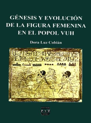 Portada GÉNESIS Y EVOLUCIÓN DE LA FIGURA FEMENINA EN EL POPOL VUH