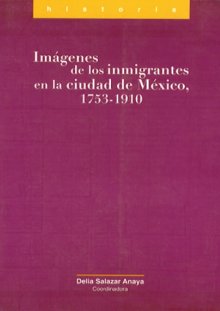 Portada IMÁGENES DE LOS INMIGRANTES EN LA CIUDAD DE MÉXICO, 1753-1910