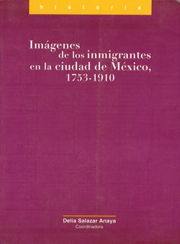 Portada IMÁGENES DE LOS INMIGRANTES EN LA CIUDAD DE MÉXICO, 1753-1910