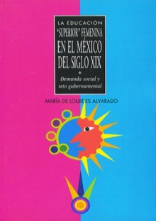 Portada LA EDUCACIÓN SUPERIOR FEMENINA EN EL MEXICO DEL SIGLO XIX