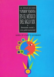 Portada LA EDUCACIÓN SUPERIOR FEMENINA EN EL MEXICO DEL SIGLO XIX