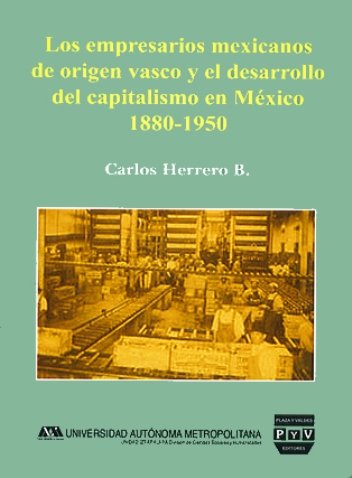 Portada EMPRESARIOS MEXICANOS DE ORIGEN VASCO Y EL DESARROLLO DEL CAPITALISMO EN MÉXICO 1880-1950