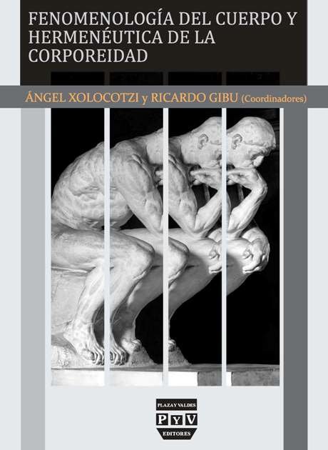 FENOMENOLOGÍA DEL CUERPO Y HERMENÉUTICA DE LA CORPOREIDAD | Plaza y Valdés Editores FENOMENOLOGÍA DEL CUERPO Y HERMENÉUTICA DE LA CORPOREIDAD | Plaza y Valdés Editores