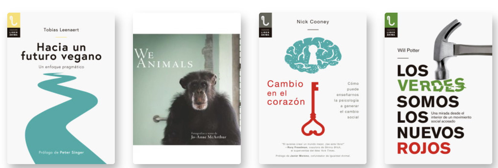 4 de los 8 libros que conforman la colección LiberÁnima: Hacia un futuro vegano de Tobias Leenaert, We Animals de Jo-Anne McArthur, Cambio en el corazón de Nick Cooney y Los verdes somos los nuevos rojos de Will Potter. 
